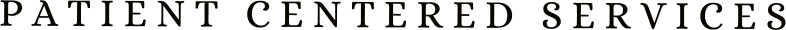 P A T I E N T   C E N T E R E D   S E R V I C E S
