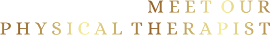 M E E T  O U R   P H Y S I C A L  T H E R A P I S T