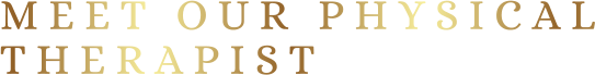 M E E T   O U R   P H Y S I C A LT H E R A P I S T