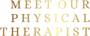 M E E T  O U RP H Y S I C A LT H E R A P I S T