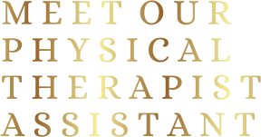 M E E T  O U RP H Y S I C A LT H E R A P I S T  A S S I S T A N T